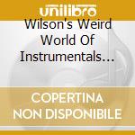 Wilson's Weird World Of Instrumentals / Various cd musicale