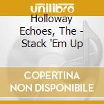Holloway Echoes, The - Stack 'Em Up cd musicale