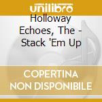 Holloway Echoes, The - Stack 'Em Up cd