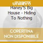 Haney'S Big House - Hiding To Nothing cd
