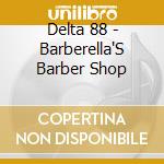 Delta 88 - Barberella'S Barber Shop cd musicale