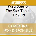 Rusti Steel & The Star Tones - Hey Dj! cd musicale