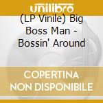 (LP Vinile) Big Boss Man - Bossin' Around vinile