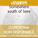 Somewhere south of here - cd