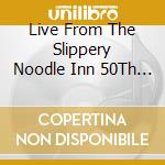 Live From The Slippery Noodle Inn 50Th Anniversary - Live From The Slippery Noodle Inn 50Th Anniversary cd