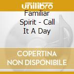 Familiar Spirit - Call It A Day cd musicale di Familiar Spirit