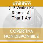(LP Vinile) Kit Ream - All That I Am vinile
