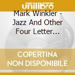 Mark Winkler - Jazz And Other Four Letter Words cd musicale di Mark Winkler