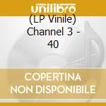 (LP Vinile) Channel 3 - 40 vinile