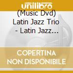 (Music Dvd) Latin Jazz Trio - Latin Jazz Trio cd