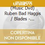 (Music Dvd) Ruben Bad Haggis / Blades - Span cd musicale