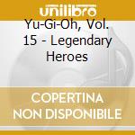 Yu-Gi-Oh, Vol. 15 - Legendary Heroes cd