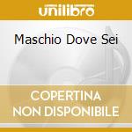 Maschio Dove Sei cd