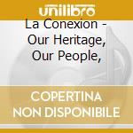 La Conexion - Our Heritage, Our People, cd musicale di Sky Nina
