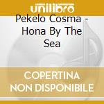 Pekelo Cosma - Hona By The Sea cd musicale di Pekelo Cosma