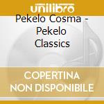 Pekelo Cosma - Pekelo Classics cd musicale di Pekelo Cosma