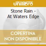Stone Rain - At Waters Edge cd