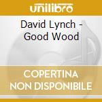 David Lynch - Good Wood cd