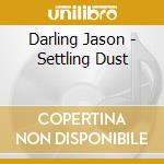 Darling Jason - Settling Dust cd musicale di Darling Jason