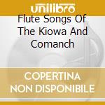 Flute Songs Of The Kiowa And Comanch cd musicale di MAUCHAHTY TOM