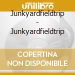Junkyardfieldtrip - Junkyardfieldtrip cd musicale di Junkyardfieldtrip