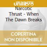 Narcotic Thrust - When The Dawn Breaks cd