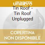 Tin Roof - Tin Roof Unplugged cd musicale di Tin Roof