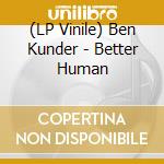 (LP Vinile) Ben Kunder - Better Human vinile