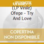 (LP Vinile) Ofege - Try And Love lp vinile di Ofege