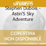 Stephen Dubois - Astin'S Sky Adventure cd