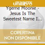Ygerne Moonie - Jesus Is The Sweetest Name I Know cd