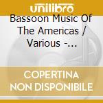 Bassoon Music Of The Americas / Various - Bassoon Music Of The Americas / Various cd musicale di Bassoon Music Of The Americas / Various