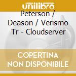 Peterson / Deason / Verismo Tr - Cloudserver cd