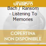 Bach / Ransom - Listening To Memories cd musicale di Bach / Ransom