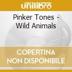 Pinker Tones - Wild Animals cd