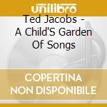 Ted Jacobs - A Child'S Garden Of Songs cd musicale di Ted Jacobs