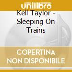 Kell Taylor - Sleeping On Trains cd