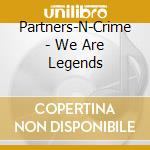 Partners-N-Crime - We Are Legends cd musicale di Partners