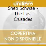 Sheb Schwae - The Last Crusades cd musicale di Sheb Schwae