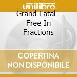 Grand Fatal - Free In Fractions cd
