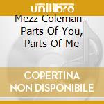 Mezz Coleman - Parts Of You, Parts Of Me cd musicale di Mezz Coleman