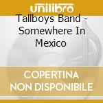 Tallboys Band - Somewhere In Mexico cd