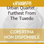 Urban Quartet - Furthest From The Tuxedo cd