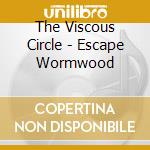 The Viscous Circle - Escape Wormwood cd musicale di The Viscous Circle