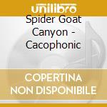 Spider Goat Canyon - Cacophonic cd musicale di Spider Goat Canyon
