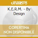K.E.R.M. - By Design cd
