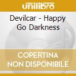 Devilcar - Happy Go Darkness cd musicale di Devilcar