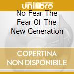 No Fear The Fear Of The New Generation cd