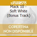 Mack 10 - Soft White (Bonus Track) cd
