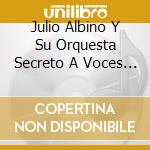 Julio Albino Y Su Orquesta Secreto A Voces - El Secreto Ya No Es Secreto cd